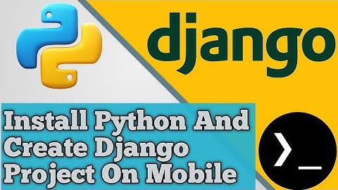 How To Install Python And Setup Django Development Environment On Android Mobile By Using Termux