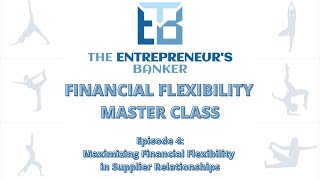 Financial Flexibility Episode 4: Maximizing Financial Flexibility in your Supplier Relationships