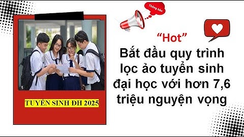 “Hot”Bắt đầu quy trình lọc ảo tuyển sinh đại học với hơn 7,6 triệu nguyện vọng| Tuyển sinh ĐH 2025