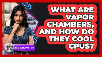 What Are Vapor Chambers, And How Do They Cool CPUs? - The Hardware Hub