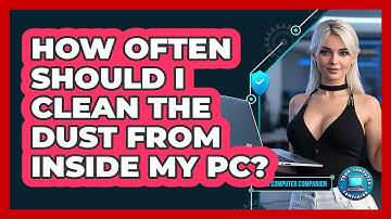 How Often Should I Clean The Dust From Inside My PC? - Your Computer Companion