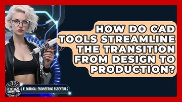 How Do CAD Tools Streamline the Transition From Design to Production?