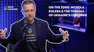 On The Edge Episode 1：Mykola Kuleba & The Trauma of Ukraine's Children