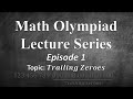 Math Olympiad Lecture 1: Trailing Zeroes