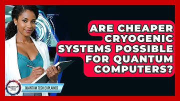 Are Cheaper Cryogenic Systems Possible For Quantum Computers? - Quantum Tech Explained
