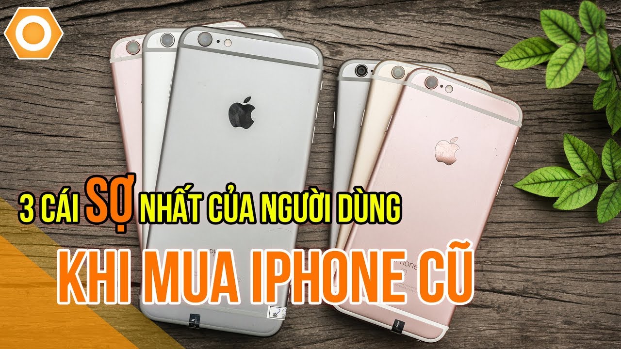 iphone 6 cũ didongthongminh New 2022 3 cái sợ nhất của người dùng khi mua iPhone cũ