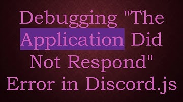 Debugging "The Application Did Not Respond" Error in Discord.js