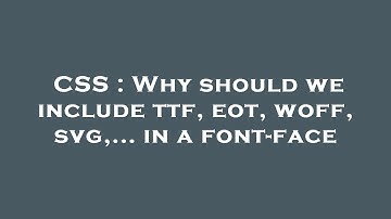 CSS : Why should we include ttf, eot, woff, svg,... in a font-face