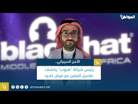 الأمن السيبراني رئيس شركة هبوب يكشف تفاصيل التعاون مع قوقل كلاود