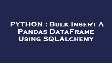 PYTHON : Bulk Insert A Pandas DataFrame Using SQLAlchemy