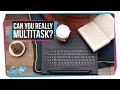 Can You Really Multitask?