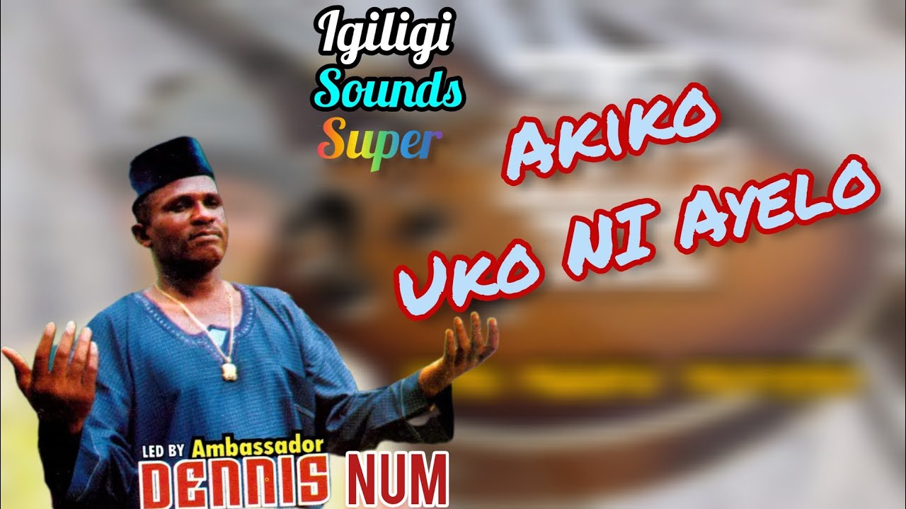 IGILIGI SOUNDS SUPER AMB DENNIS NUM   AKIKO UKO NI AYELO 2004