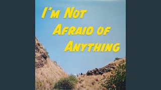 I'm Not Afraid of Anything