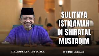 THE DIFFICULTY OF REMAINING STEADFAST ON THE STRAIGHT PATH || K.H. Athian Ali M. Da'i, Lc. M.A.