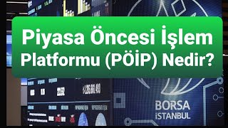 Piyasa Öncesi İşlem Platformu (PÖİP) Nedir?