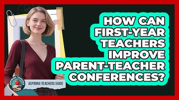 How Can First-year Teachers Improve Parent-teacher Conferences? - Aspiring Teacher Guide