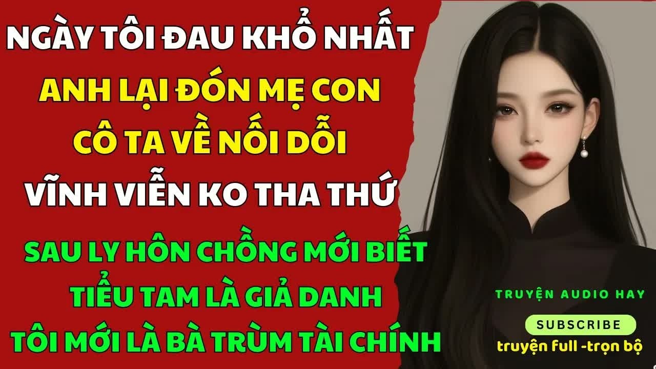 Trong ngày đau khổ nhất, anh dắt mẹ con nhân tình về nhà, không ngờ sau ly hôn tôi lộ thân phận khiế