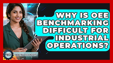 Why Is OEE Benchmarking Difficult For Industrial Operations? - Industrial Tech Insights