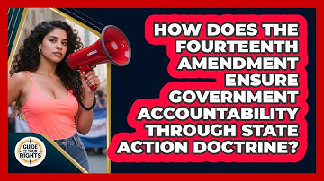 How Does The Fourteenth Amendment Ensure Government Accountability Through State Action Doctrine?