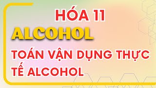 ALCOHOL HÓA 11 | TOÁN VẬN DỤNG THỰC TẾ ALCOHOL HÓA 11 CHÂN TRỜI SÁNG TẠO