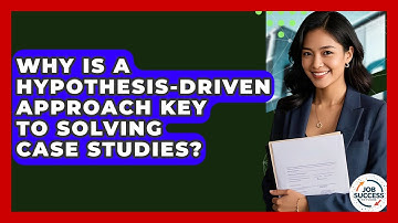Why Is A Hypothesis-driven Approach Key To Solving Case Studies? - Job Success Network