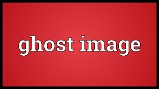 Ghost image Meaning