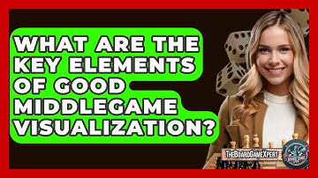 What Are The Key Elements Of Good Middlegame Visualization? - The Board Game Xpert