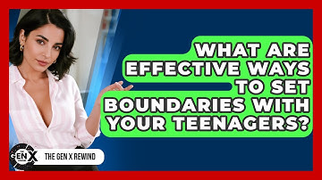 What Are Effective Ways To Set Boundaries With Your Teenagers? - The Gen X Rewind