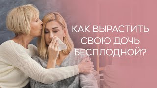 👀 Как вырастить свою дочь бесплодной?