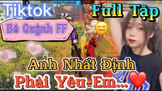 Tik Tok Free Fire | Phim ngắn: ''Anh Nhất Định phải yêu em”FULL Tập | Bé Quỳnh FF