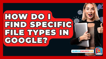 How Do I Find Specific File Types In Google? - SearchEnginesHub.com