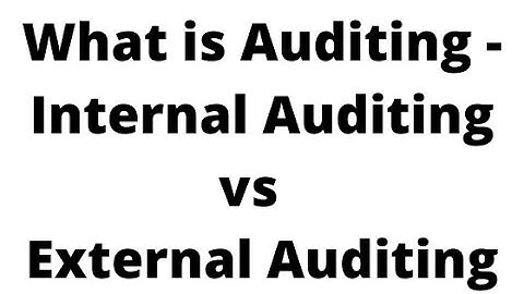 What is Auditing - Internal Auditing vs  External Auditing