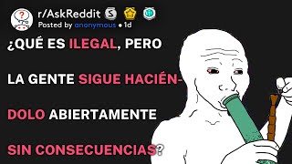 ¿Qué es ilegal pero la gente sigue haciéndolo sin consecuencias? (r/AskReddit Español)