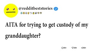 AITA for trying to get custody of my granddaughter?