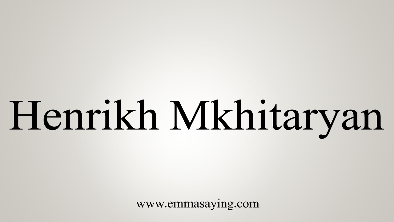 How to pronounce Henrikh Mkhitaryan