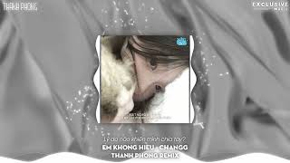 EM KHÔNG HIỂU - CHANGG (THANH PHONG REMIX)