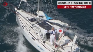 【速報】堀江謙一さん、西宮の母港到着  ヨットで太平洋横断成功