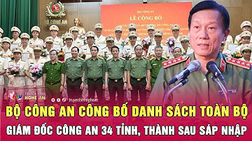 Bộ Công an công bố danh sách toàn bộ giám đốc công an 34 tỉnh, thành sau sáp nhập