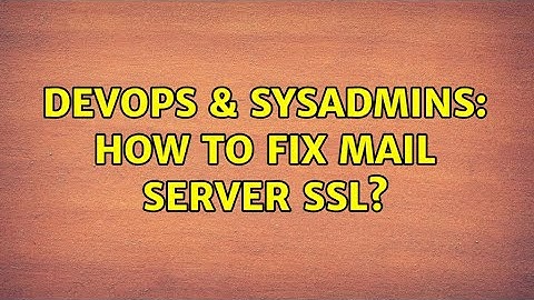 DevOps & SysAdmins: How to fix mail server SSL? (3 Solutions!!)