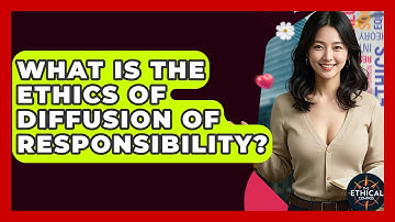 What Is The Ethics Of Diffusion Of Responsibility? - The Ethical Compass