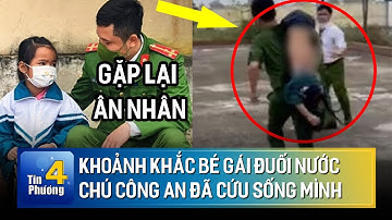 🔥 Xúc động khoảnh khắc BÉ GÁI ĐUỐI NƯỚC GẶP LẠI CHÚ CÔNG AN - ân nhân đã cứu sống mình