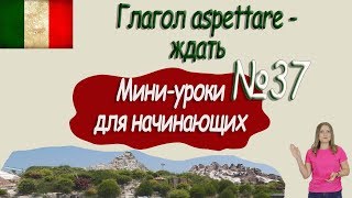 Итальянский для начинающих. Мини урок 37. Итальянский для начинающих. Мини урок 37.