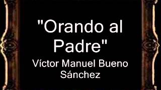 Video thumbnail of "Orando al Padre - Víctor Manuel Bueno Sánchez [AM]"