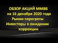 ОБЗОР АКЦИЙ ММВБ на 16 декабря 2020 года – рынки перегреты Инвесторы в ожидании коррекции