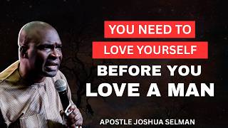 WHY YOU NEED TO LOVE YOURSELF BEFORE YOU LOVE A MAN | APOSTLE JOSHUA SELMAN