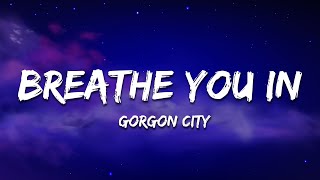 Gorgon City, NORTH - Breathe You In (Lyics)