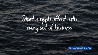 Start a ripple effect with every act of kindness