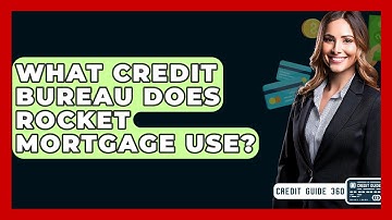What Credit Bureau Does Rocket Mortgage Use? - CreditGuide360.com
