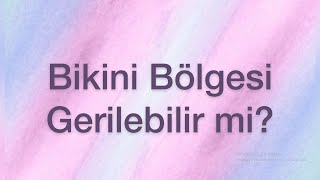 Bikini Bölgesi Gerilebilir Mi?