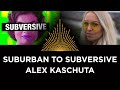 Suburban to Subversive, Alex Kaschuta